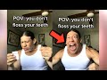 POV: You Don’t Floss Your Teeth