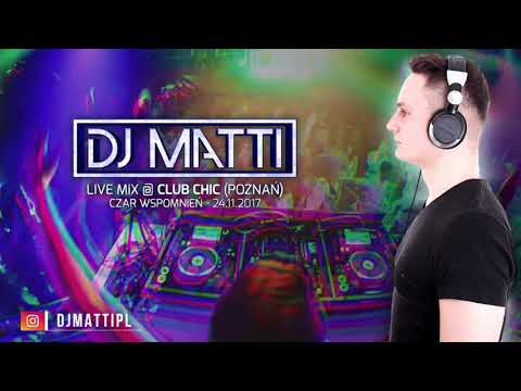 DJ MATTI live mix in @ Club Chic (Poznań) - Czar Wspomnień - 24.11.17