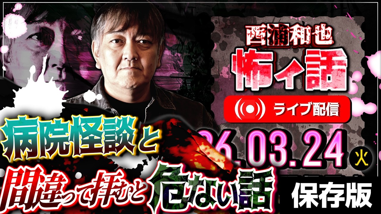 病院怪談と間違って拝むと危ない話／西浦和也の怖イ話　ライブ配信　2026.3.24（火）保存版