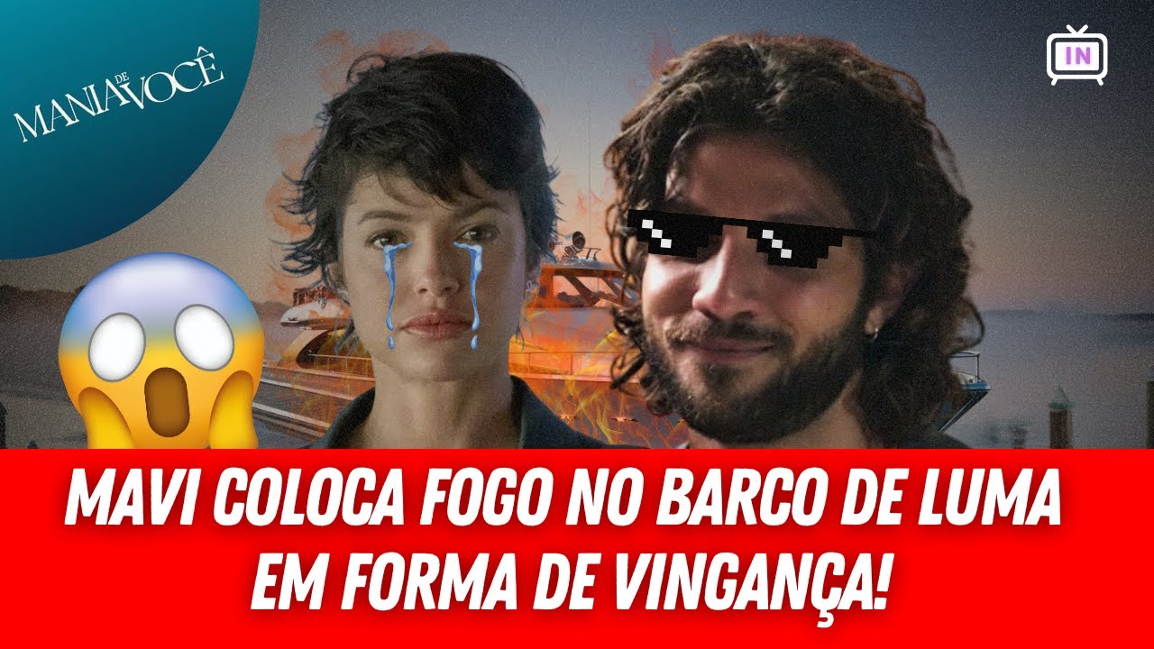 MANIA DE VOCÊ | A VINGANÇA: Mavi coloca FOGO no barco de LUMA! 😱