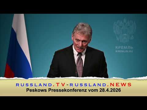 Peskows Pressekonferenz vom 28.4.2026