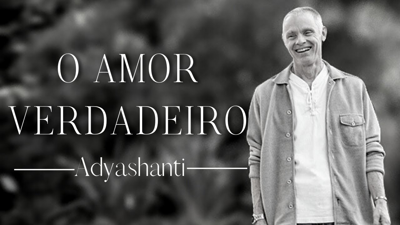 O Amor Verdadeiro - Adyashanti