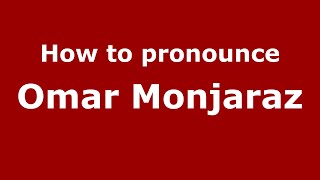 How to pronounce Omar Monjaraz