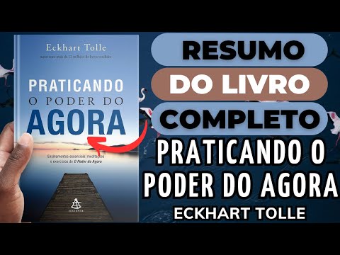 PRATICANDO O PODER DO AGORA - Eckhart Tolle - Melhor Resumo COMPLETO do Livro!
