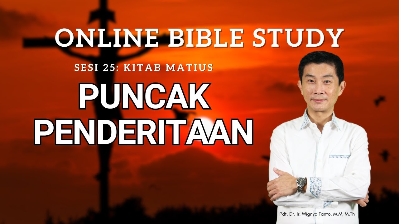 Kitab Matius – Sesi 25 – Puncak Penderitaan – Ps. Wignyo Tanto