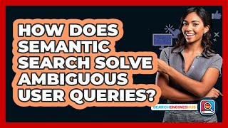 How Does Semantic Search Solve Ambiguous User Queries? - SearchEnginesHub.com