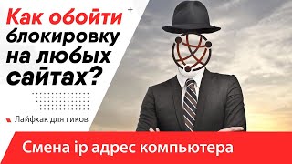 Как сменить ip адрес компьютера без vpn? Как обойти блокировку сайтов в браузере - ПРОСТОЙ СПОСОБ!