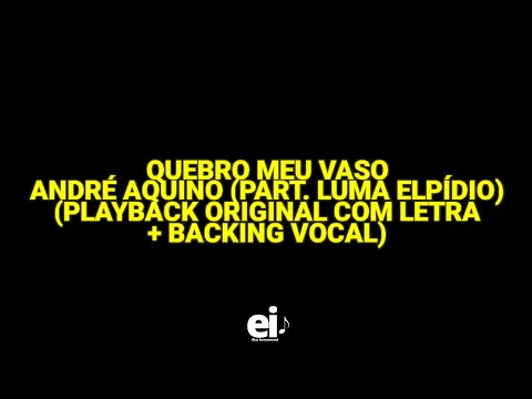 Quebro Meu Vaso - André Aquino (part. Luma Elpídio) (Playback Original Com Letra + Backing Vocal)