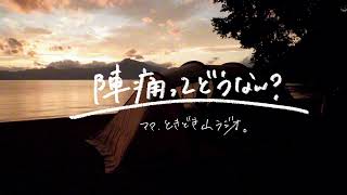 【ママラジオ】陣痛ってどうなん？