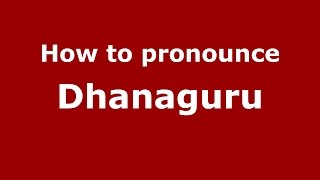 How to pronounce Dhanaguru