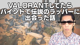 VALORANTしてたらバインドで伝説のラッパーに出会った話