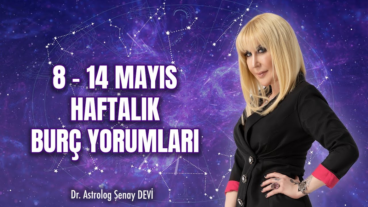 Dr. Astrolog Şenay Devi 8 - 14 Mayıs Haftalık Burç Yorumları