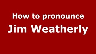 How to pronounce Jim Weatherly