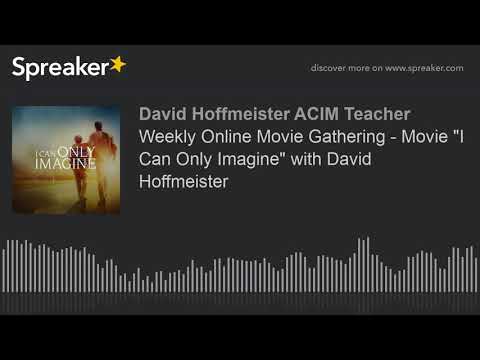 Weekly Online Movie Gathering - Movie "I Can Only Imagine" with David Hoffmeister