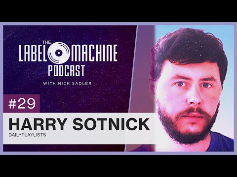 The Label Machine Podcast #29 - Harry Sotnick (Dailyplaylist)