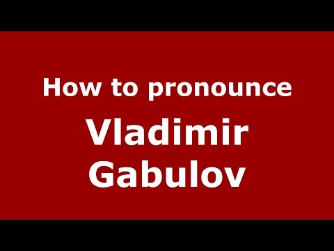 How to pronounce Vladimir Gabulov (Russian/Russia)  - PronounceNames.com