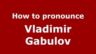 How to pronounce Vladimir Gabulov