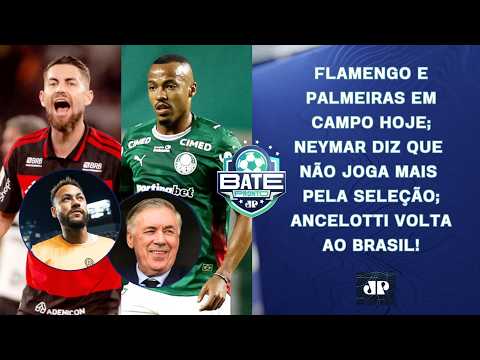 FLA E PALMEIRAS JOGAM HOJE; NEYMAR DIZ QUE NÃO JOGA MAIS PELA SELEÇÃO; ANCELOTTI VOLTA | BATE-PRONTO