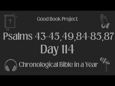 Chronological Bible in a Year 2023 - April 24, Day 114 - Psalms 43-45,49,84-85,87