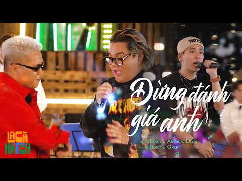 Đừng đánh giá anh - Dlow x Arthur x Blacka, Dlow khiến khán giả đứng ngồi không yên|LA CÀ HÁT CA #13
