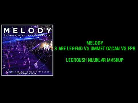 Melody - 3 are legend vs Ummet ozcan vs FPB(Legroush Nuuklar mashup)