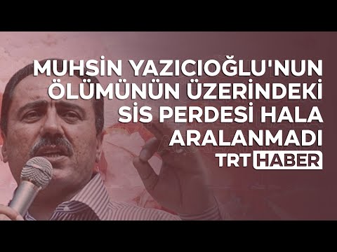Muhsin Yazıcıoğlu'nun ölümünün üzerindeki sis perdesi hala aralanmadı