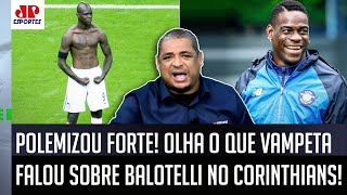 Enlouqueceu? ‘Eu vou falar aqui: se o Balotelli vier pro Corinthians…’; olha o que Vampeta falou