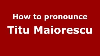 How to pronounce Titu Maiorescu