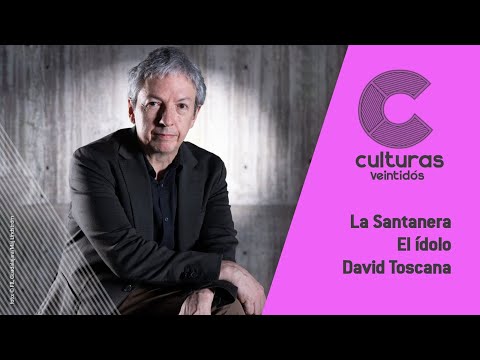 #CulturasVeintidós | La Santanera / El ídolo / David Toscana