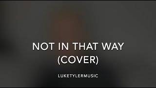 Not In That Way - Sam Smith (LukeTylerMusic Cover)