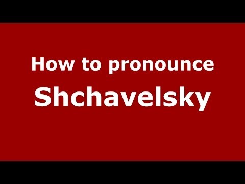 How to pronounce Shchavelsky (Russian/Russia) - PronounceNames.com