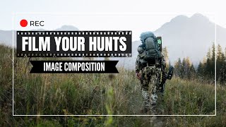 IMAGE COMPOSITION FOR BEGINNERS | TAKE YOUR HUNTING FILMS TO THE NEXT LEVEL!