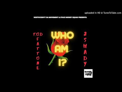 Who am I - T.O.D Fat Tone X 2Shady