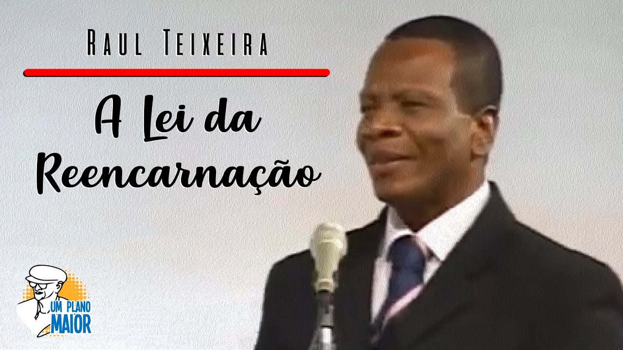 Raul Teixeira: A Lei da Reencarnação