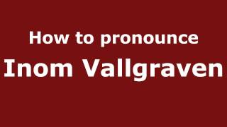 How to pronounce Inom Vallgraven