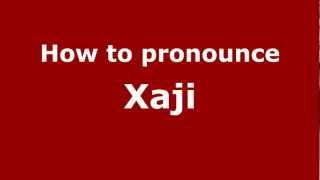 How to pronounce Xaji