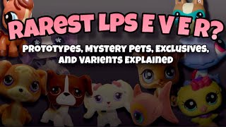 What are The ACTUAL Rarest LPS || Prototypes, Mystery Pets, Exclusives, and Variant’s Explained 