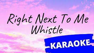 Right Next To Me - Whistle KARAOKE