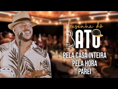 Resenha do Batô - Pela Casa Inteira/Parei/Pela Hora