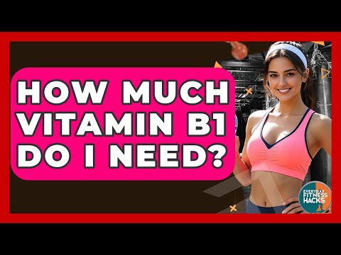 How Much Vitamin B1 Do I Need? - Everyday Fitness Hacks