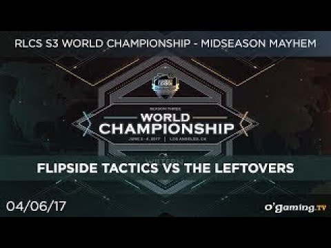 Flipside Tactics vs The Leftovers - RLCS World S3 2017 - Phase Finale - Loser's Round 3
