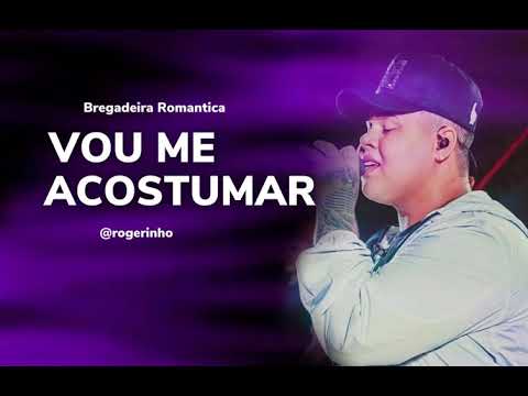 VOU ME ACOSTUMAR - ROGERINHO | BREGADEIRA ROMÂNTICA 2021