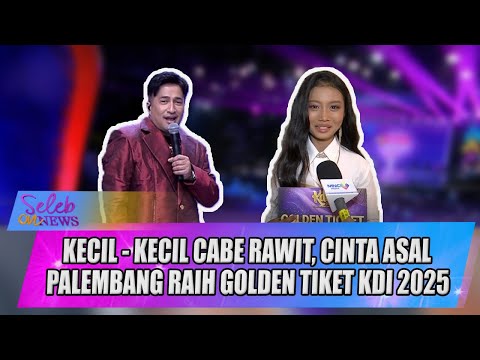 KECIL - KECIL CABE RAWIT, CINTA ASAL PALEMBANG RAIH GOLDEN TIKET KDI 2025 - SELEB ON NEWS