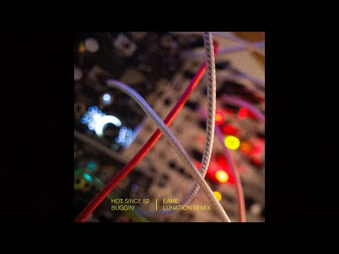 Hot Since 82 - Buggin' (Eame Lunation Remix)
