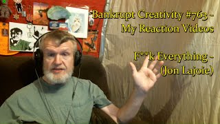 F**k Everything (Jon Lajoie) : Bankrupt Creativity #763 - My Reaction Videos