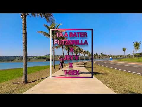 TÁ A BATER || PUTZGRILLA X JEY V X T-REX