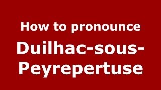 How to pronounce Duilhac-Sous-Peyrepertuse