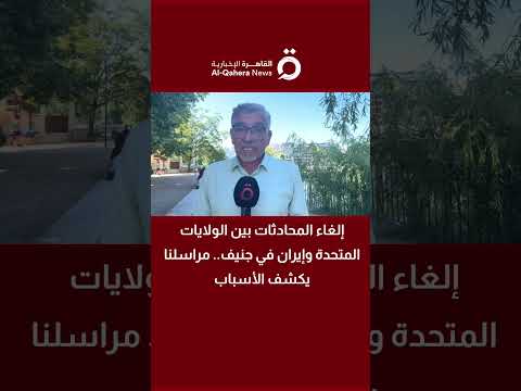 إلغاء المحادثات بين أمريكا وإيران في جنيف.. مراسل «القاهرة الإخبارية» يكشف الأسباب 