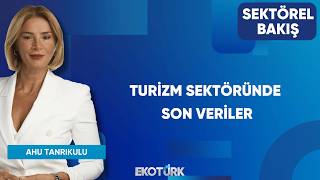 Turizm Sektöründe Son Veriler | Sektörel Bakış