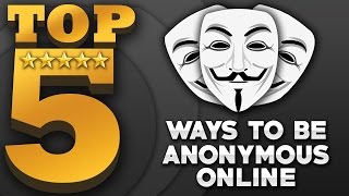 Top 5 Ways To Be Anonymous Online (Anonymous Web Browsing)